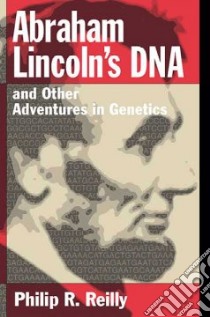 Abraham Lincoln's DNA and Other Adventures in Genetics libro in lingua di Reilly Philip R.
