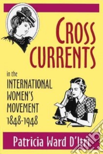 Cross Currents in the International Women's Movement, 1848-1948 libro in lingua di D'Itri Patricia Ward