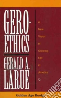 Geroethics libro in lingua di Larue Gerald A.
