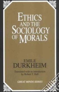 Ethics and the Sociology of Morals libro in lingua di Durkheim Emile, Hall Robert T. (TRN), Hall Robert T.