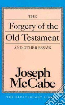 The Forgery of the Old Testament and Other Essays libro in lingua di McCabe Joseph