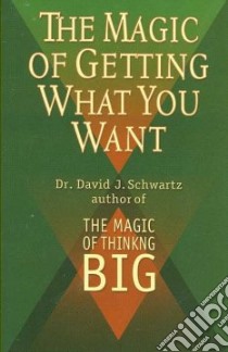 The Magic of Getting What You Want libro in lingua di Schwartz David J.