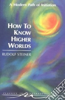 How to Know Higher Worlds libro in lingua di Steiner Rudolf, Bamford Christopher (TRN)