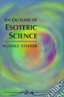 An Outline of Esoteric Science libro in lingua di Steiner Rudolf, Creeger Catherine E.