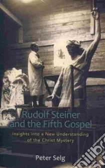 Rudolf Steiner and the Fifth Gospel libro in lingua di Selg Peter, Creeger Catherine E. (TRN)