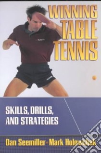Winning Table Tennis libro in lingua di Seemiller Dan, Holowchak Mark