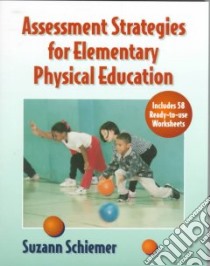 Assessment Strategies for Elementary Physical Education libro in lingua di Schiemer Suzann