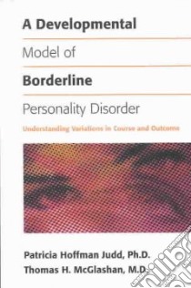 A Developmental Model of Borderline Personality Disorder libro in lingua di Judd Patricia Hoffman, McGlashan Thomas H.