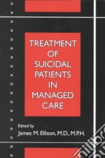 Treatment of Suicidal Patients in Managed Care libro in lingua di Ellison James M. M.D. (EDT)