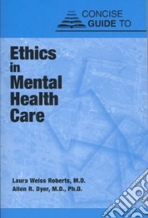 Concise Guide to Ethics in Mental Health Care libro in lingua di Roberts Laura Weiss M.D., Dyer Allen R.