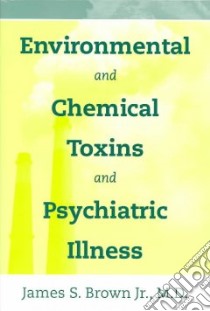 Environmental and Chemical Toxins and Psychiatric Illness libro in lingua di Brown James S.