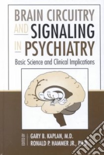 Brain Circuitry and Signaling in Psychiatry libro in lingua di Kaplan Gary B. M.D. (EDT), Hammer Ronald P. Jr. (EDT)