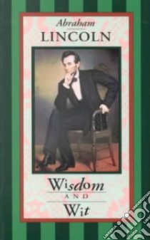 Abraham Lincoln Wisdom and Wit libro in lingua di Lincoln Abraham, Bachelder Louise