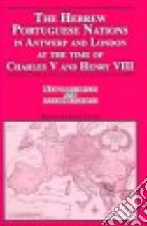 The Hebrew Portuguese Nations In Antwerp And London At The Time Of Charles V And Henry VIII libro in lingua di Di Leone Leoni Aron