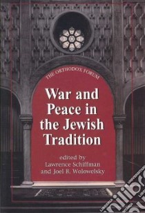 War and Peace in the Jewish Tradition libro in lingua di Shiffman Lawrence (EDT), Wolowelsky Joel B. (EDT), Hirt Robert S. (EDT)