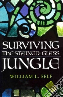 Surviving the Stained Glass Jungle libro in lingua di Self William L.