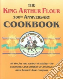The King Arthur Flour 200th Anniversary Cookbook/Dedicated to the Pure Joy of Baking libro in lingua di Sands Brinna B., King Arthur Flour (COR)