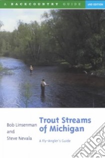 Trout Streams of Michigan libro in lingua di Linsenman Bob, Nevala Steve, Schwiebert Ernest (FRW)