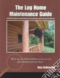 The Log Home Maintenance Guide libro in lingua di Schroeder Gary