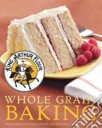 King Arthur Flour Whole Grain Baking libro in lingua di Not Available (NA)