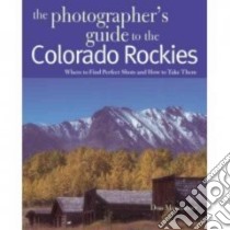 Photographer's Guide to the Colorado Rockies libro in lingua di Mammoser Don