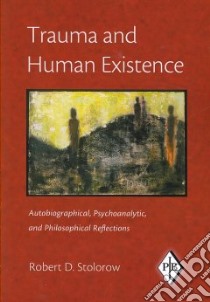 Trauma and Human Existence libro in lingua di Stolorow Robert D.