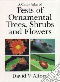 A Color Atlas of Pests of Ornamental Trees, Shrubs and Flowers libro in lingua di Alford David V.