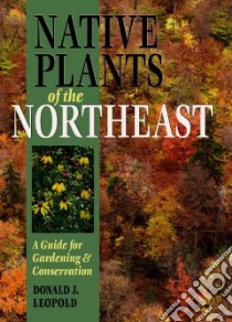 Native Plants Of The Northeast libro in lingua di Leopold Donald Joseph
