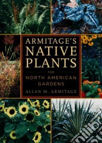 Armitage's Native Plants for North American Gardens libro in lingua di Armitage A. M.