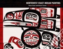Northwest Coast Indian Painting libro in lingua di Malin Edward