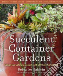 Succulent Container Gardens libro in lingua di Baldwin Debra Lee