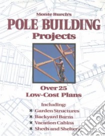 Monte Burch's Pole Building Projects libro in lingua di Burch Monte