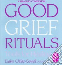 Good Grief Rituals libro in lingua di Childs-Gowell Elaine
