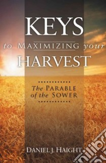 Keys to Maximizing Your Harvest libro in lingua di Haight Daniel J., Chadwick Beverlee J. (EDT)