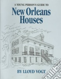 A Young Person's Guide to New Orleans Houses libro in lingua di Vogt Lloyd