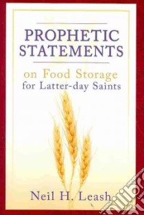 Prophetic Statements on Food Storage for Latter-day Saints libro in lingua di Leash Neil H.