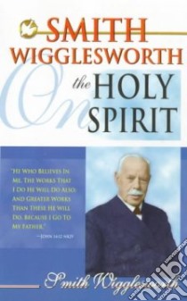 Smith Wigglesworth on the Holy Spirit libro in lingua di Wigglesworth Smith