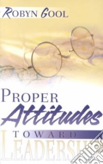 Proper Attitudes Toward Leadership libro in lingua di Gool Robyn