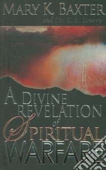 A Divine Revelation of Spiritual Warfare libro in lingua di Baxter Mary K., Lowery T. L.