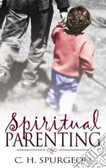 Spiritual Parenting libro in lingua di Spurgeon C. H.