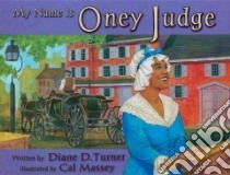 My Name Is Oney Judge libro in lingua di Turner Diane D., Massey Cal (ILT)