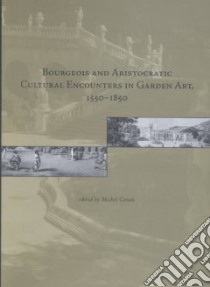 Bourgeois and Aristocratic Cultural Encounters in Garden Art, 1550-1850 libro in lingua di Conan Michel (EDT), Dumbarton Oaks (COR)