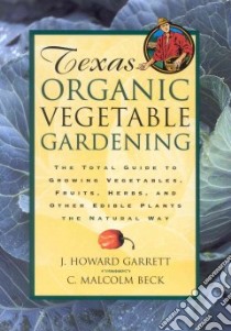 Texas Organic Vegetable Gardening libro in lingua di Garrett J. Howard, Beck C. Malcolm, Beck Malcolm, Garrett Howard J.