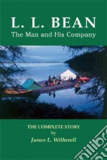 L. L. Bean - The Man and His Company libro in lingua di Witherell James L.
