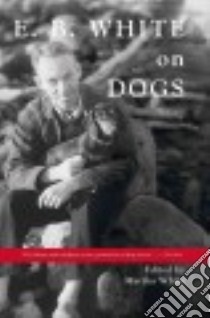 E. B. White on Dogs libro in lingua di White E. B., White Martha (EDT)
