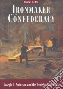 Ironmaker to the Confederacy libro in lingua di Dew Charles B.
