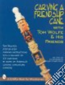 Carving a Friendship Cane With Tom Wolfe & His Friends libro in lingua di Wolfe Tom, Congdon-Martin Douglas