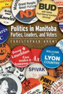 Politics in Manitoba libro in lingua di Adams Christopher