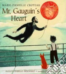 Mr. Gauguin's Heart libro in lingua di Croteau Marie-Danielle, Arsenault Isabelle (ILT), Ouriou Susan (TRN)