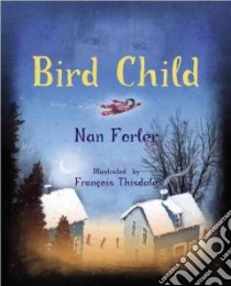 Bird Child libro in lingua di Forler Nan, Thisdale Francois (ILT)
